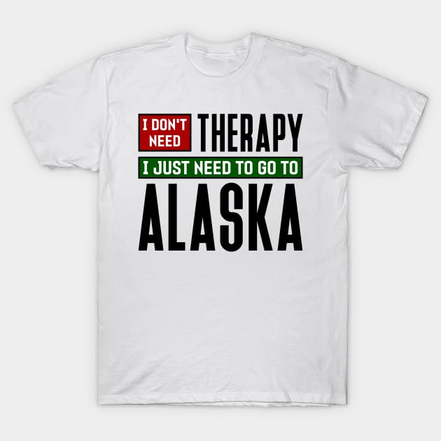 I don't need therapy, I just need to go to Alaska T-Shirt by colorsplash